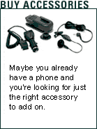 BUY ACCESSORIES. Maybe you already have a phone and you're looking for just the right accessory to add on.